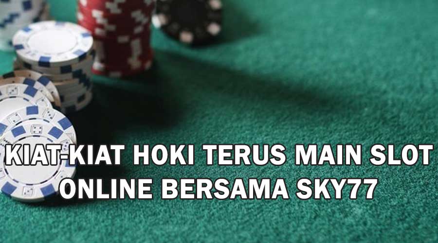 Kiat-Kiat Hoki Terus Main Slot Online Bersama SKY77